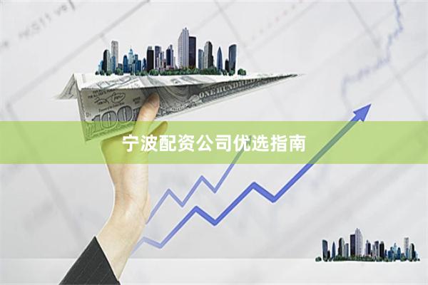 宁波配资公司优选指南