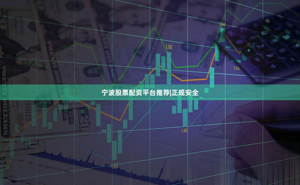 宁波股票配资平台推荐|正规安全