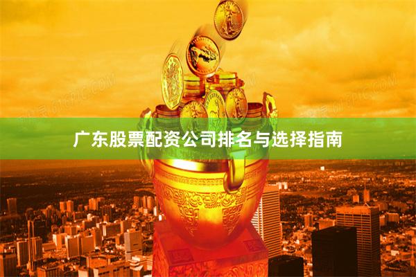 广东股票配资公司排名与选择指南