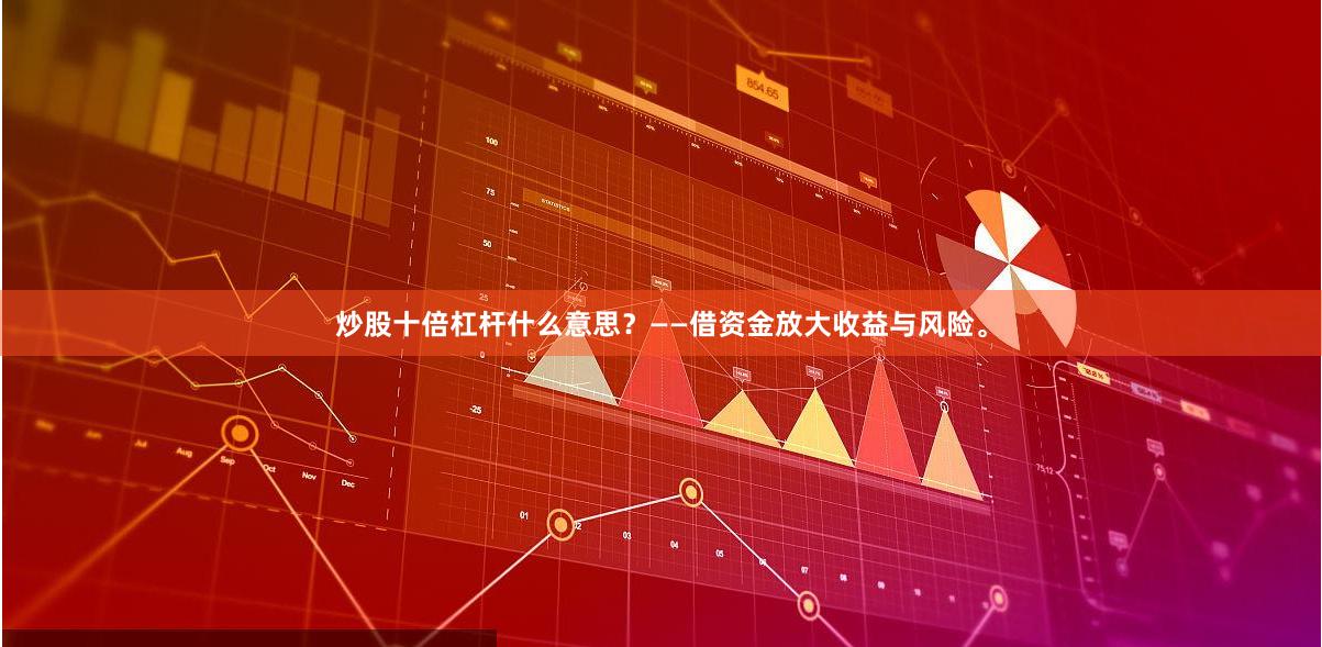 炒股十倍杠杆什么意思？——借资金放大收益与风险。